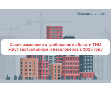 Какие изменения и требования в области ТИМ ждут застройщиков и девелоперов в 2025 году