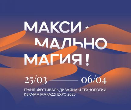 МАКСИМАЛЬНО МАГИЯ. Приглашаем на Гранд-фестиваль дизайна и технологий KERAMA MARAZZI EXPO 2025!
