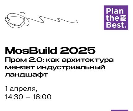 MosBuild 2025 | Пром 2.0: как архитектура меняет индустриальный ландшафт