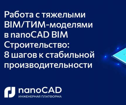 Работа с тяжелыми BIM/ТИМ-моделями в nanoCAD BIM Строительство: 8 шагов к стабильной производительности